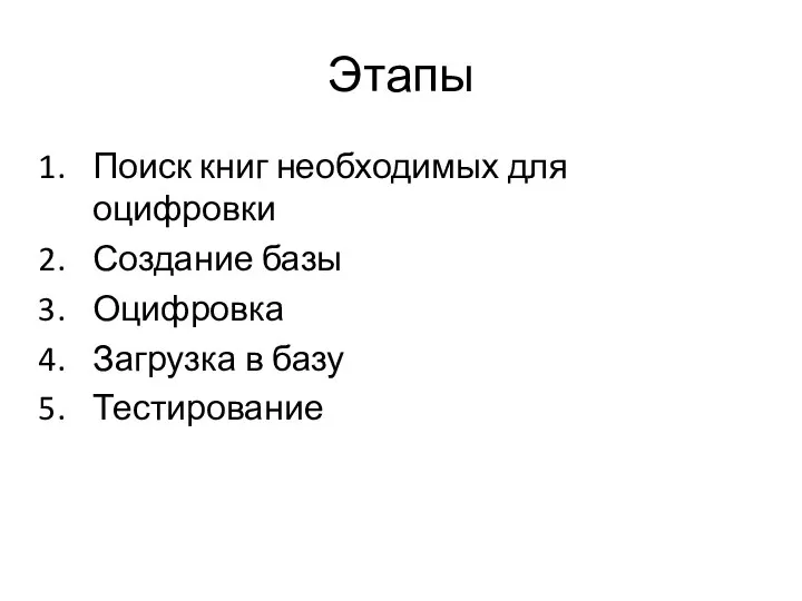 Этапы Поиск книг необходимых для оцифровки Создание базы Оцифровка Загрузка в базу Тестирование