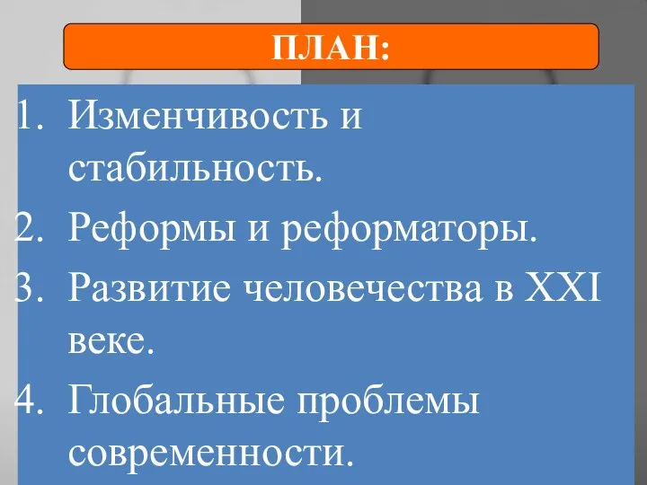 ПЛАН: Изменчивость и стабильность. Реформы и реформаторы. Развитие человечества в XXI веке. Глобальные проблемы современности.