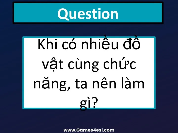 Question Khi có nhiều đồ vật cùng chức năng, ta nên làm gì?