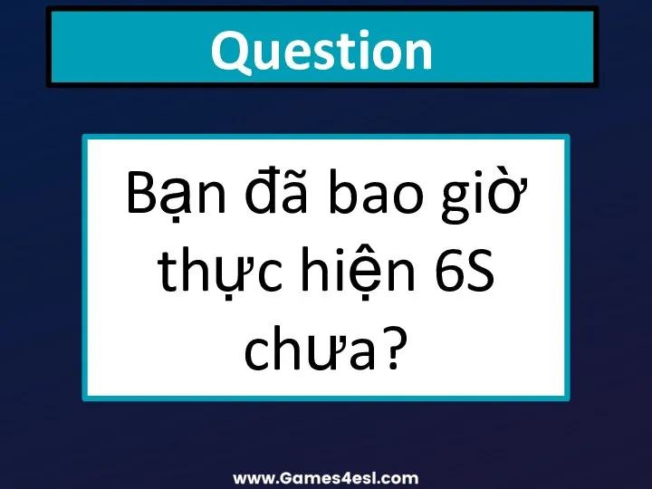 Question Bạn đã bao giờ thực hiện 6S chưa?