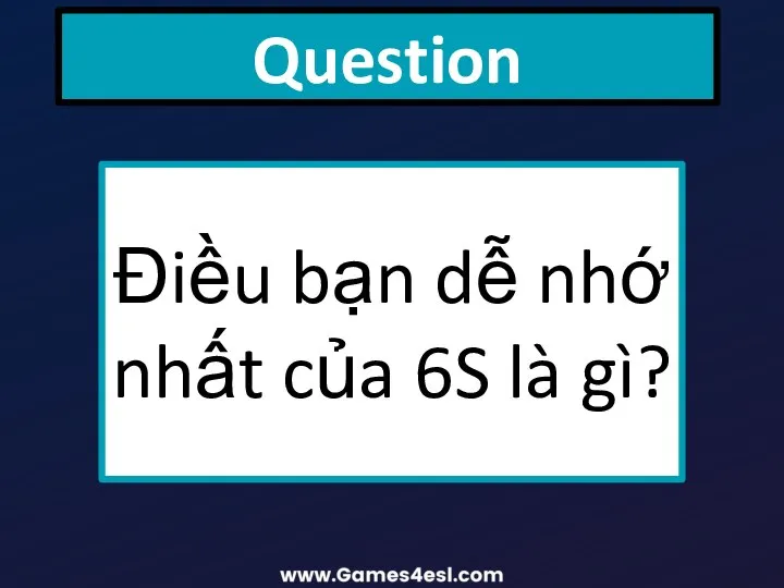 Question Điều bạn dễ nhớ nhất của 6S là gì?