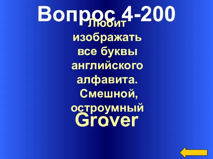 Вопрос 4-200 Grover Любит изображать все буквы английского алфавита. Смешной, остроумный.