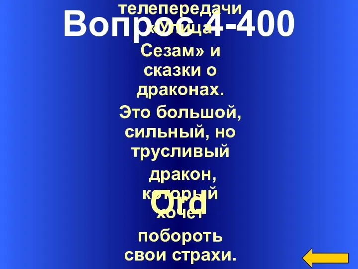 Вопрос 4-400 Ord Персонаж телепередачи «Улица Сезам» и сказки о драконах.