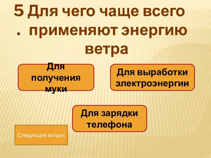 Для чего чаще всего применяют энергию ветра Для получения муки Для