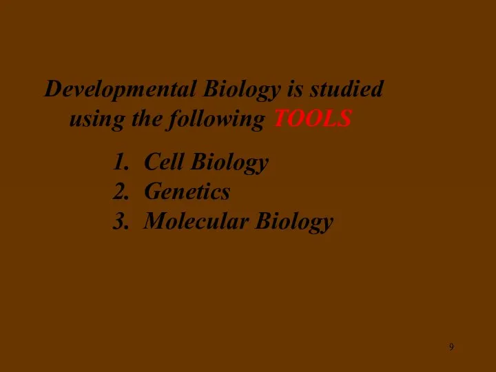 Developmental Biology is studied using the following TOOLS Cell Biology Genetics Molecular Biology