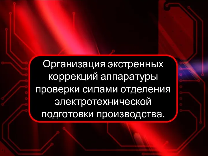 Организация экстренных коррекций аппаратуры проверки силами отделения электротехнической подготовки производства.