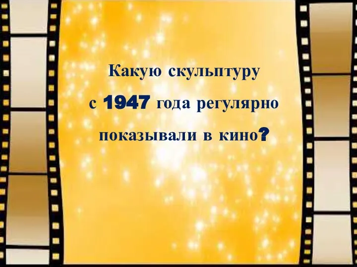 Какую скульптуру с 1947 года регулярно показывали в кино?