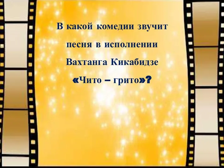 В какой комедии звучит песня в исполнении Вахтанга Кикабидзе «Чито – грито»?