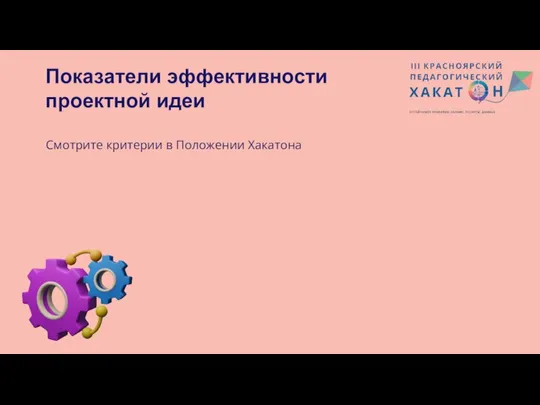 Показатели эффективности проектной идеи Смотрите критерии в Положении Хакатона