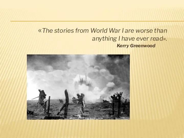 «The stories from World War I are worse than anything I have ever read». Kerry Greenwood