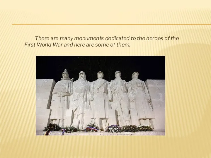 There are many monuments dedicated to the heroes of the First
