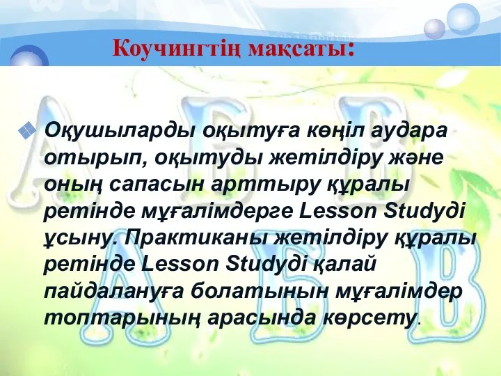 Коучингтің мақсаты: Оқушыларды оқытуға көңіл аудара отырып, оқытуды жетілдіру және оның