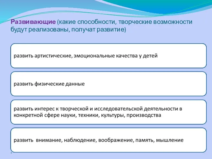 Развивающие (какие способности, творческие возможности будут реализованы, получат развитие) *