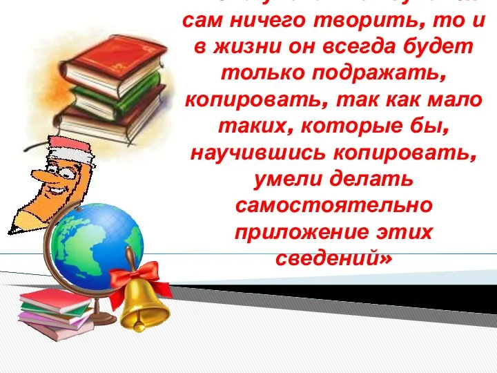 «Если ученик не научился сам ничего творить, то и в жизни