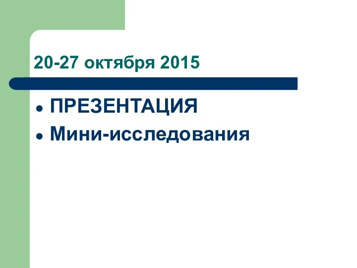 20-27 октября 2015 ПРЕЗЕНТАЦИЯ Мини-исследования