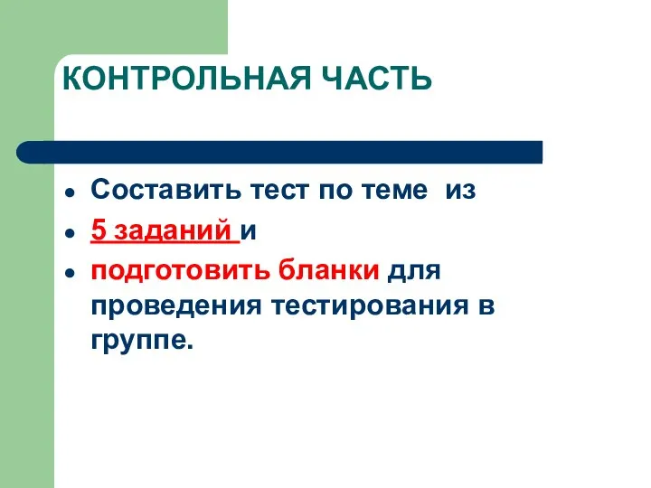 КОНТРОЛЬНАЯ ЧАСТЬ Составить тест по теме из 5 заданий и подготовить