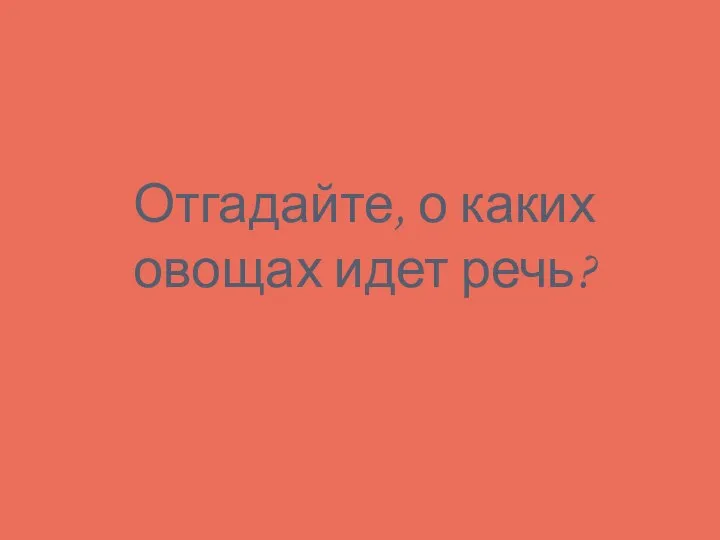 Отгадайте, о каких овощах идет речь?