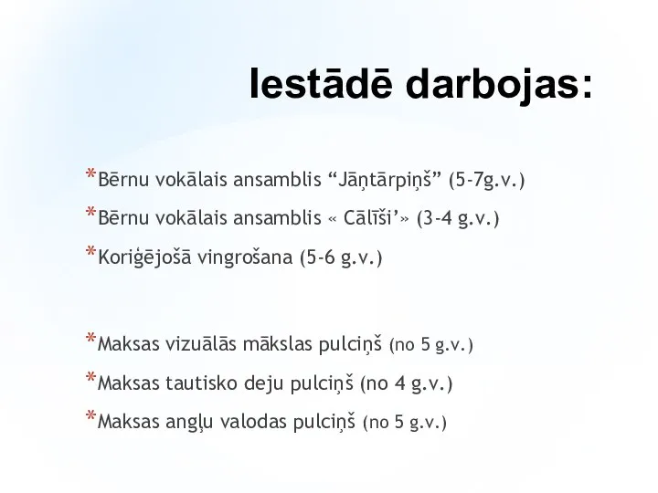 Iestādē darbojas: Bērnu vokālais ansamblis “Jāņtārpiņš” (5-7g.v.) Bērnu vokālais ansamblis «