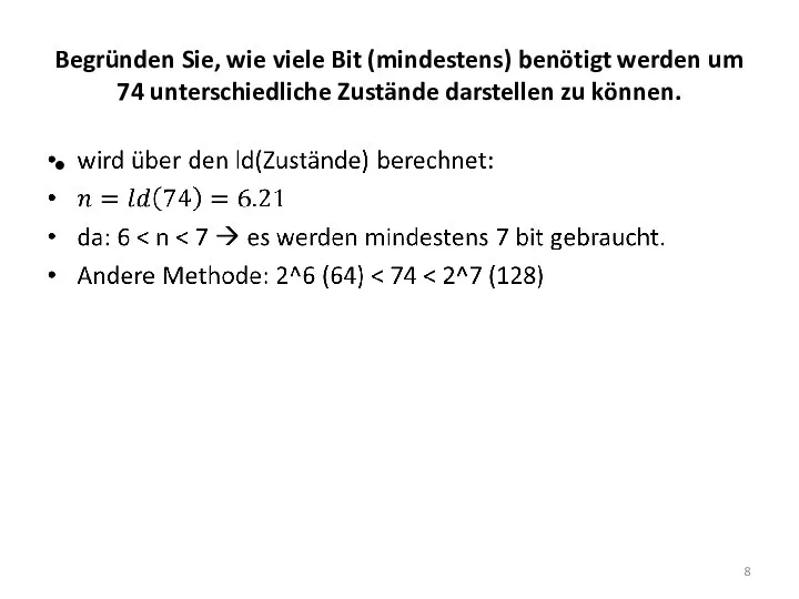 Begründen Sie, wie viele Bit (mindestens) benötigt werden um 74 unterschiedliche Zustände darstellen zu können.