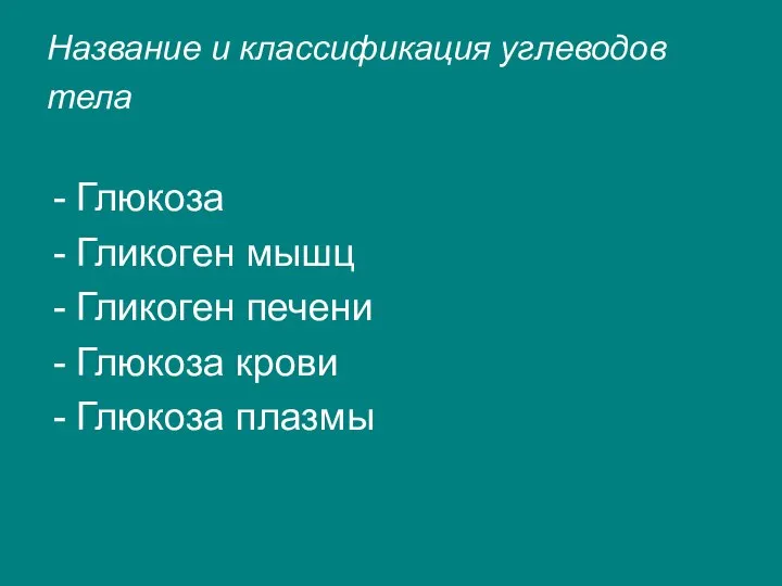 Название и классификация углеводов тела Глюкоза Гликоген мышц Гликоген печени Глюкоза крови Глюкоза плазмы