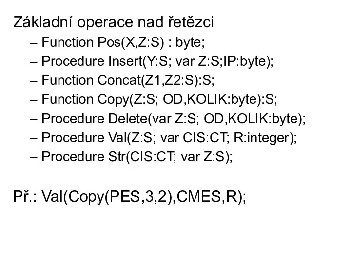 Základní operace nad řetězci Function Pos(X,Z:S) : byte; Procedure Insert(Y:S; var