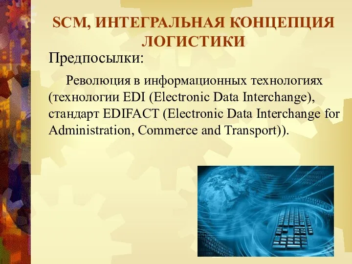 SCM, ИНТЕГРАЛЬНАЯ КОНЦЕПЦИЯ ЛОГИСТИКИ Предпосылки: Революция в информационных технологиях (технологии EDI