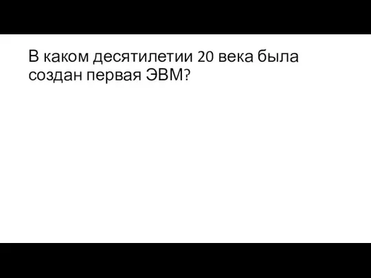 В каком десятилетии 20 века была создан первая ЭВМ?