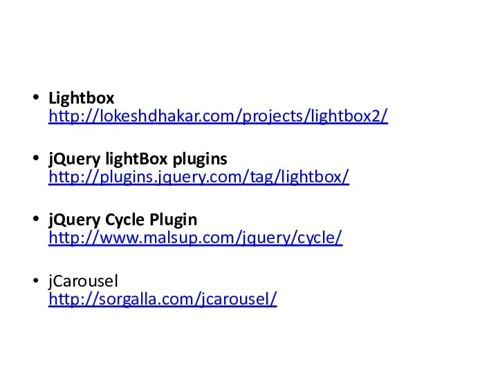Lightbox http://lokeshdhakar.com/projects/lightbox2/ jQuery lightBox plugins http://plugins.jquery.com/tag/lightbox/ jQuery Cycle Plugin http://www.malsup.com/jquery/cycle/ jCarousel http://sorgalla.com/jcarousel/