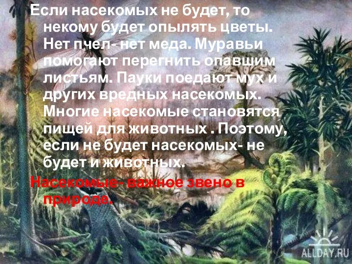 Если насекомых не будет, то некому будет опылять цветы. Нет пчел-