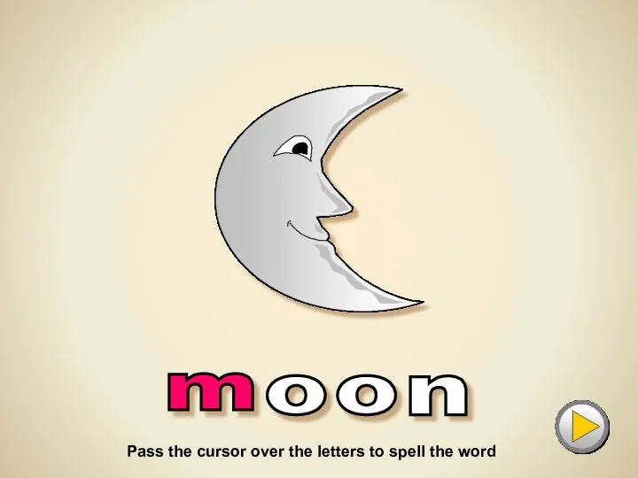 m o o n M for... Pass the cursor over the letters to spell the word