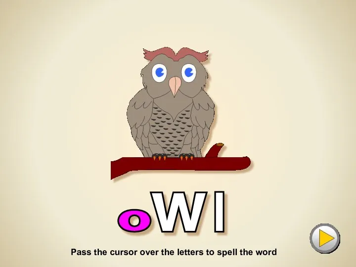 o w l O for... Pass the cursor over the letters to spell the word