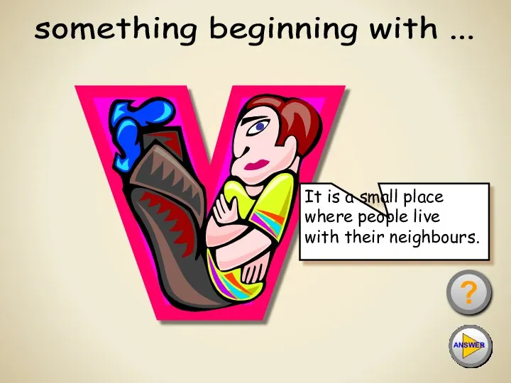 something beginning with ... It is a small place where people live with their neighbours. ?