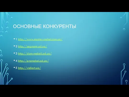 ОСНОВНЫЕ КОНКУРЕНТЫ 1 http://www.master-mebel.com.ua/ 2 http://segment.od.ua/ 3 http://dom-mebeli.od.ua/ 4 http://promebel.od.ua/ 5 http://vidiart.ua/