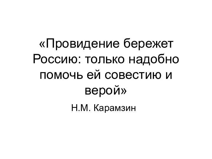 «Провидение бережет Россию: только надобно помочь ей совестию и верой» Н.М. Карамзин