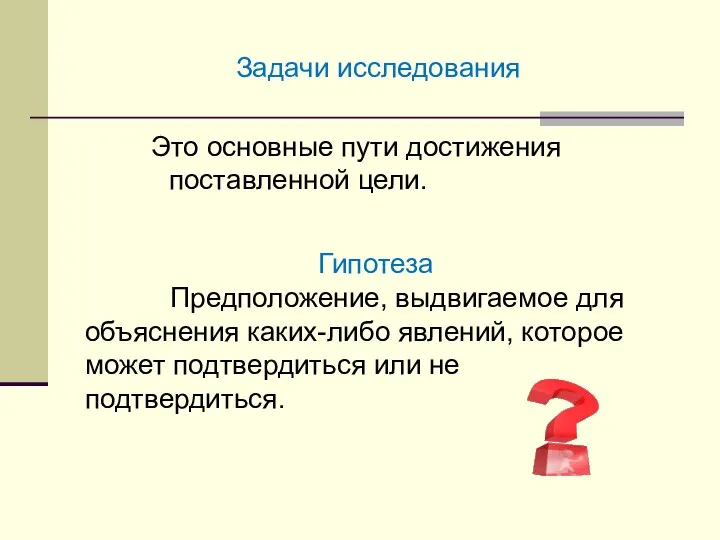 Задачи исследования Это основные пути достижения поставленной цели. Гипотеза Предположение, выдвигаемое