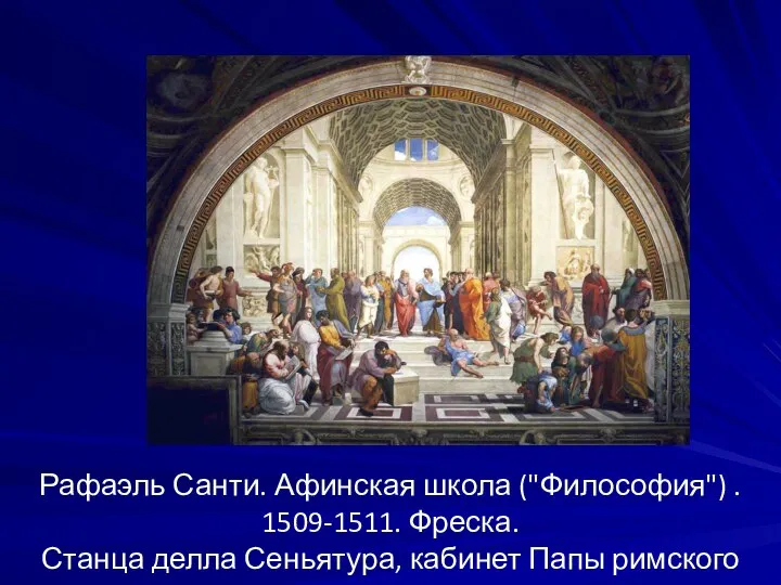 Рафаэль Санти. Афинская школа ("Философия") . 1509-1511. Фреска. Станца делла Сеньятура, кабинет Папы римского