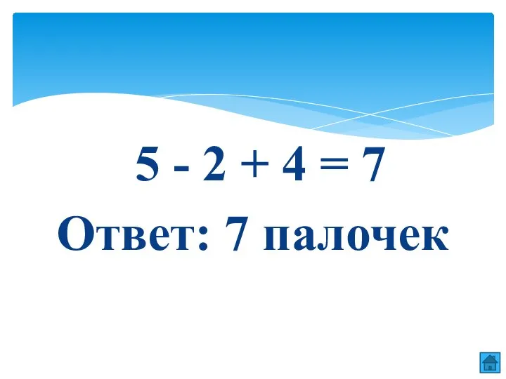 Ответ: 7 палочек 5 - 2 + 4 = 7