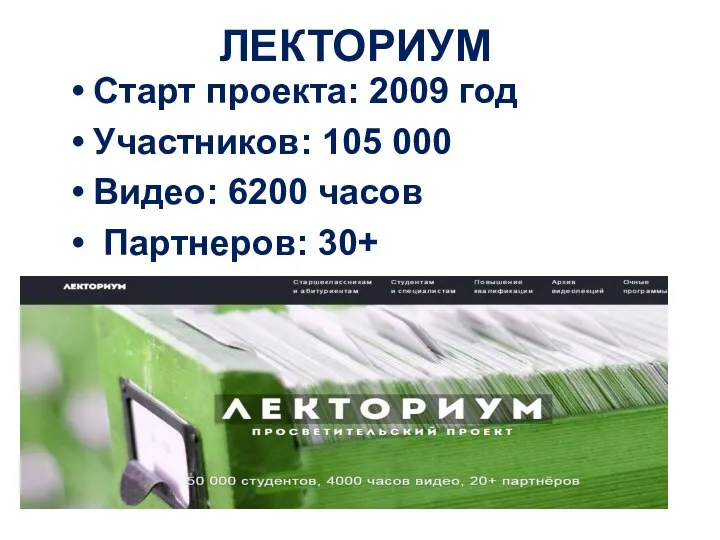 ЛЕКТОРИУМ Старт проекта: 2009 год Участников: 105 000 Видео: 6200 часов Партнеров: 30+