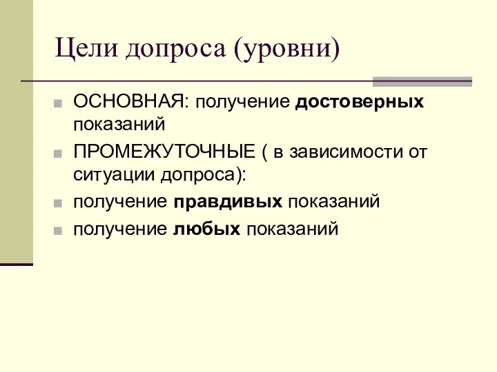 Цели допроса (уровни) ОСНОВНАЯ: получение достоверных показаний ПРОМЕЖУТОЧНЫЕ ( в зависимости