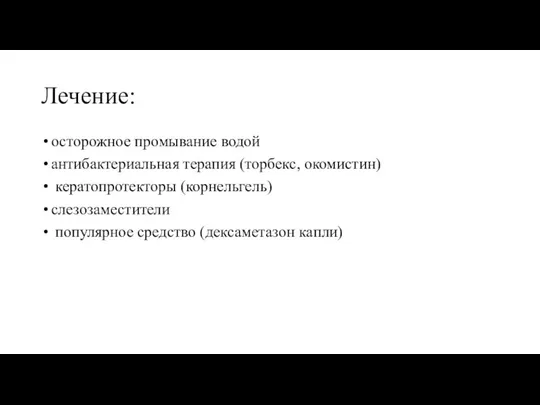 Лечение: осторожное промывание водой антибактериальная терапия (торбекс, окомистин) кератопротекторы (корнельгель) слезозаместители популярное средство (дексаметазон капли)