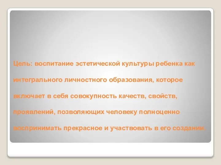 Цель: воспитание эстетической культуры ребенка как интегрального личностного образования, которое включает