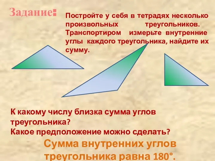 Задание: Постройте у себя в тетрадях несколько произвольных треугольников. Транспортиром измерьте