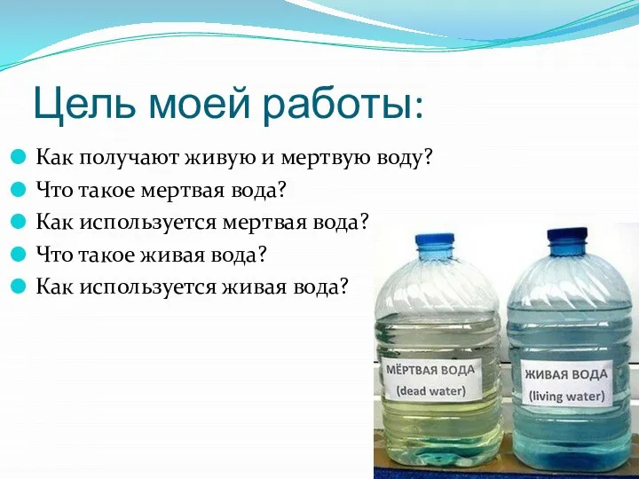 Цель моей работы: Как получают живую и мертвую воду? Что такое