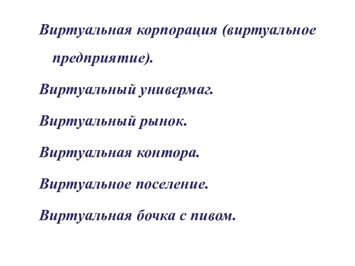 Виртуальная корпорация (виртуальное предприятие). Виртуальный универмаг. Виртуальный рынок. Виртуальная контора. Виртуальное поселение. Виртуальная бочка с пивом.