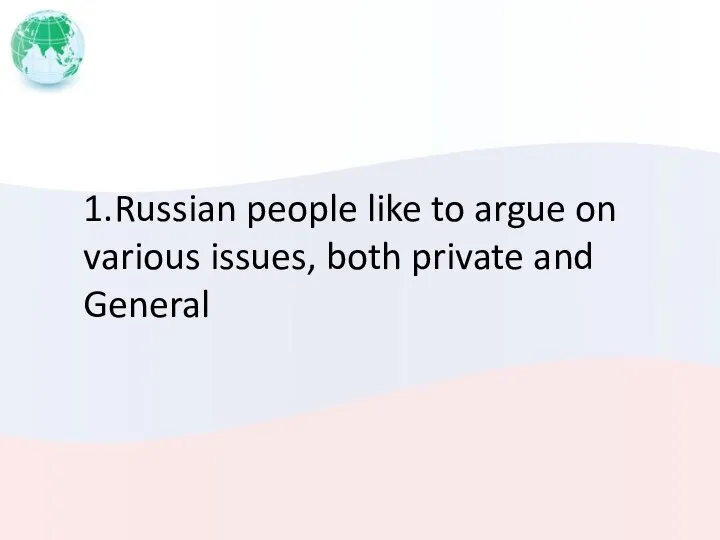 1.Russian people like to argue on various issues, both private and General