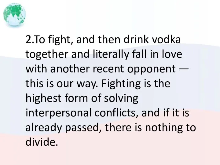 2.To fight, and then drink vodka together and literally fall in