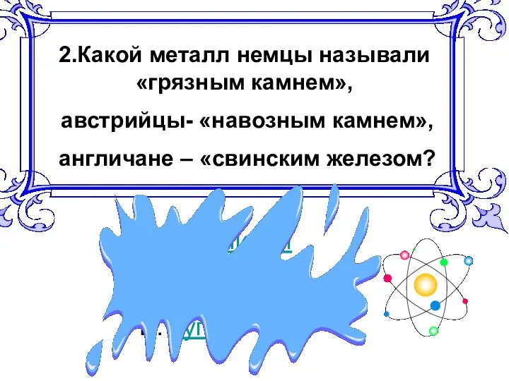 2.Какой металл немцы называли «грязным камнем», австрийцы- «навозным камнем», англичане –