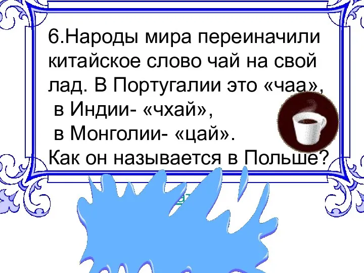 6.Народы мира переиначили китайское слово чай на свой лад. В Португалии