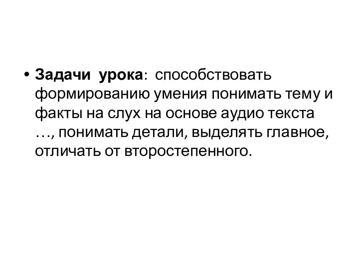 Задачи урока: способствовать формированию умения понимать тему и факты на слух