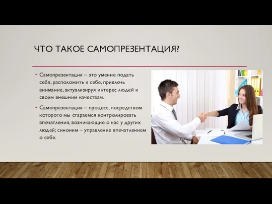 ЧТО ТАКОЕ САМОПРЕЗЕНТАЦИЯ? Самопрезентация – это умение подать себя, расположить к